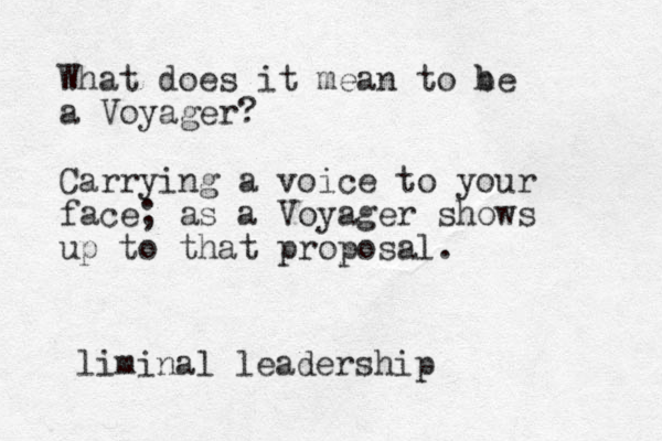 What does it mean to he b a Voyager? Carrying a voice to your face; as a Voyager shows up to that proposal. liminal leadership
