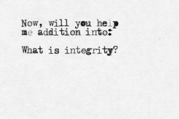 Now, will you help me addition into: What is integrity?