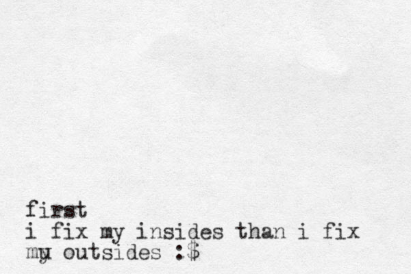 first i fix my insides than i fix mu y outsides :$