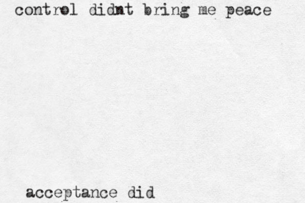 control didnt bring me peace acceptance did