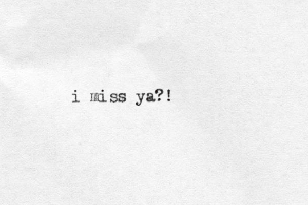 i miss ya?!