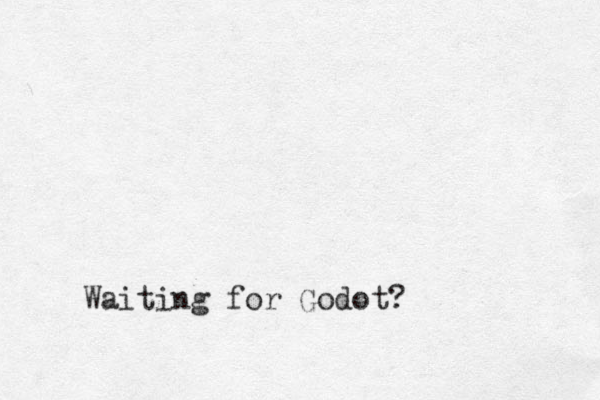Waiting for Godot?