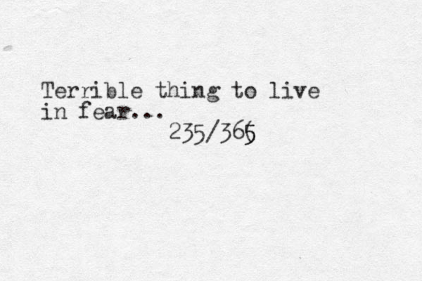 Terrible thing to live in fear... 235/36( 5 5