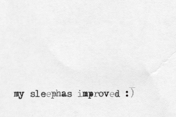 my sleephas improved :) 