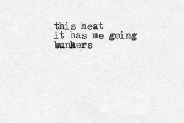 this heat it has me going bunh kers
