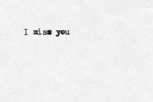 I miss you