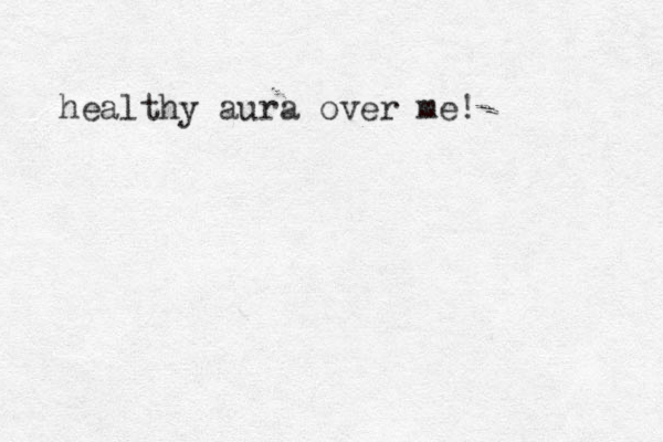 healthy aura over me! 