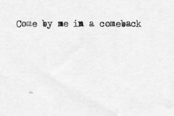 Come by me in a comeback 