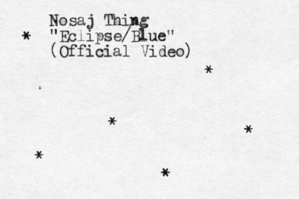 Nosaj Thing "Eclipse/Blue" (Official Video) * * * * * *