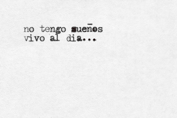 no tengo suenos vivo al dia... - 