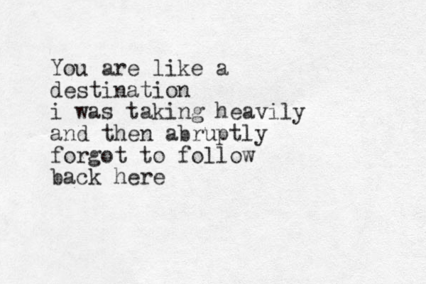 You are like a destination i was taking heavily and then abruptly forgot to follow back here 