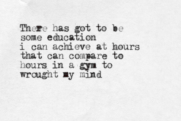 There has got to be some education i can achieve at hours that can compare to hours in a gym to wrought my mind