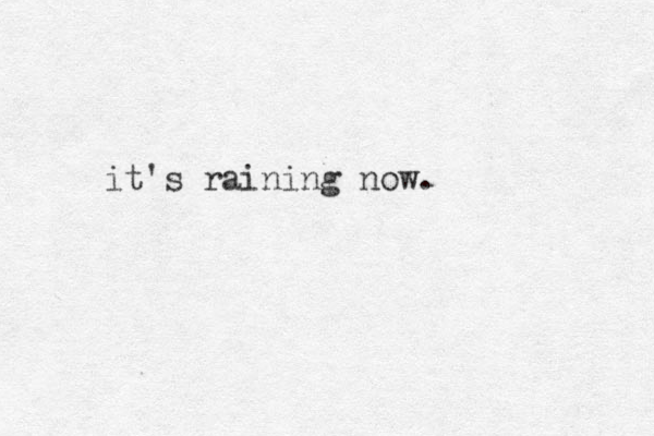 it's raining now.