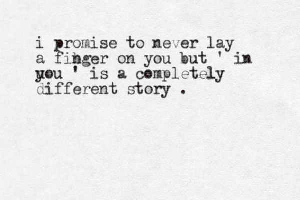 i promise to never lay a fibger n on you but ' in u you ' is a completely different story .