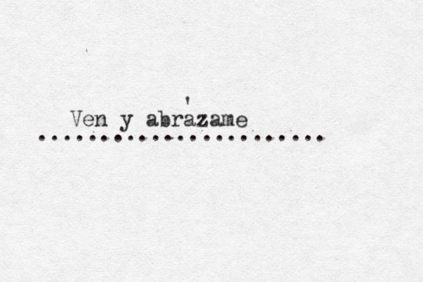 Ven y abrazame ' ....................... 