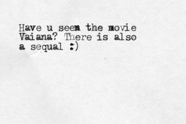 Have u seen the movie Vaiana? There is also a sequal :)