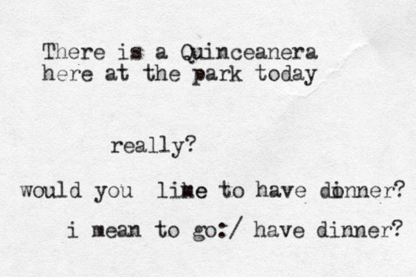 There is a Quinceanera here at the park today really? would you lime ke to have do inner? i mean to go: / have dinner? 