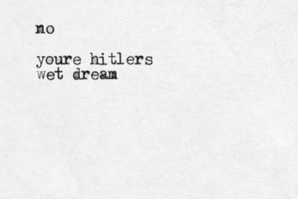 no youre hitlers wet dream