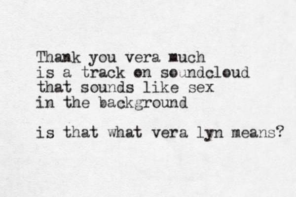 Thank you vera much is a track on soundcloud that sounds like sex in the background is that what vera lyn means? 