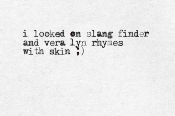 i looked on slang finder and vera lyn rhymes with skin ;) 