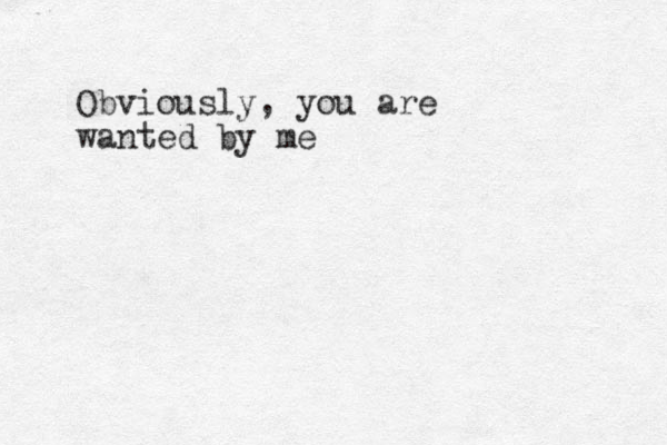 Obviously , you are wanted by me 