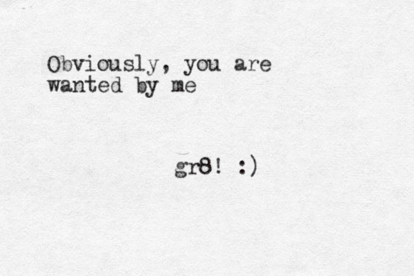 Obviously , you are wanted by me gr8! :) 