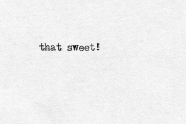 that sweet!