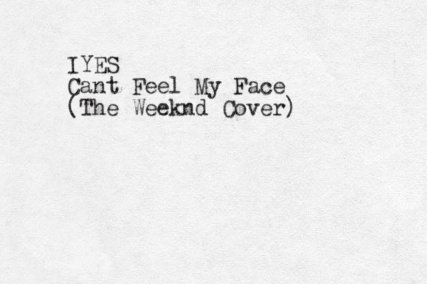 IYES Cant Feel My Face (The Weeknd Cover)
