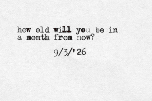 how old will you be in a month from now? 9/3/'26