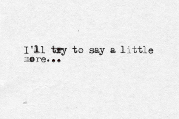 I'll try to say a little more...