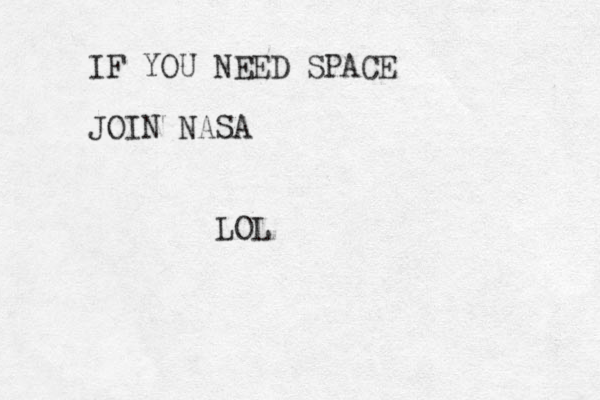IF YOU NEED SPACE JOIN NASA LOL