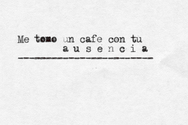 Me tomo un cafe con tu a u s e n c i a ------------------------ 