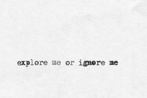 explore me or ignore me 
