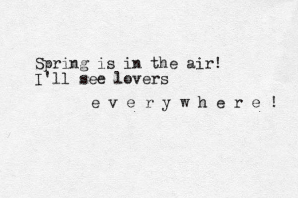 Spring is in the air! I'll see lovers e v e r y w h e r e ! 