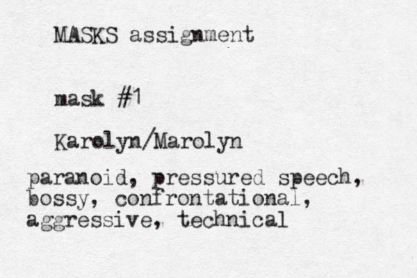 MASKS assignment mask #1 Karolyn/Marolyn paranoid, pressured speech, bossy, confrontational, aggressive, technical