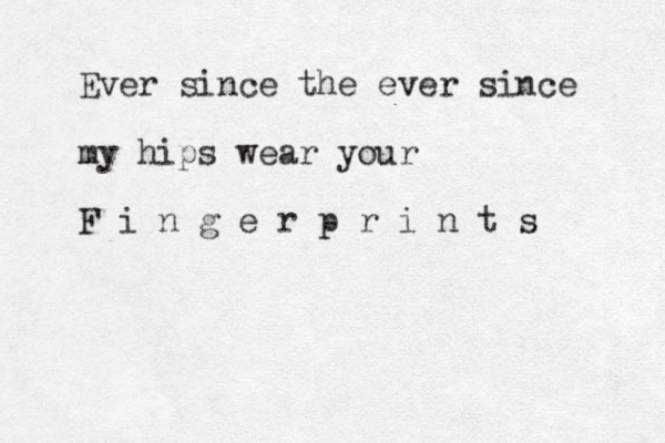 Ever since the ever since my hips wear your F i n g e r p r i n t s 