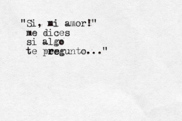"Si , mi amor!" me dices si algo te per re regunto..."