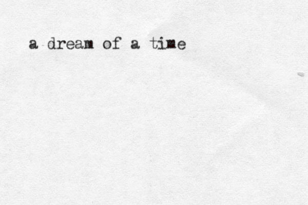 a dream of a time