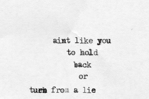aint like you to hold back or tueb rn rn from a lie
