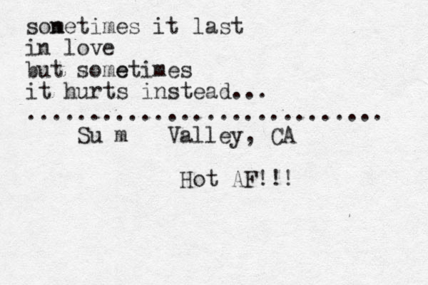 son metimes it last i n love but so e metimes it hurts instead... ............................ Su m Valley, CA Hot AF!!! 