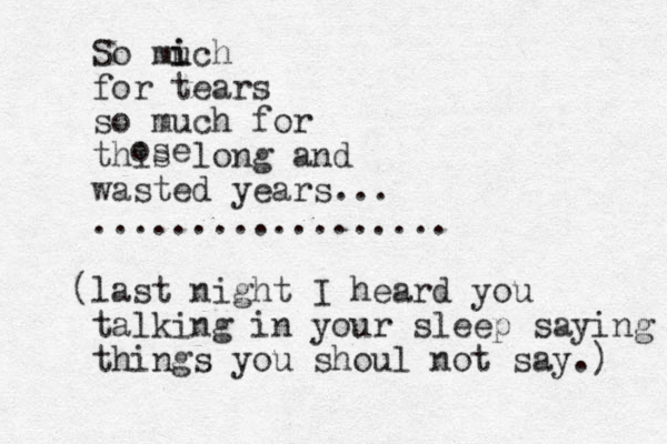 So mi i uch for tears so much for this long and wasted years... .................. (last night I heard you talking in your sleep saying things you shoul not say.) ose