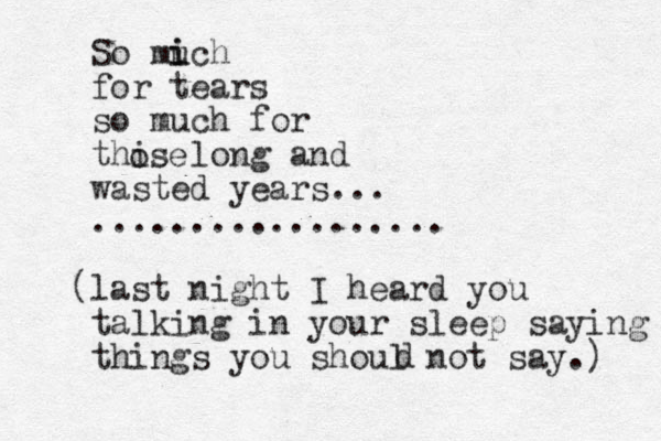 So mi i uch for tears so much for this long and wasted years... .................. (last night I heard you talking in your sleep saying things you shoul not say.) d ose