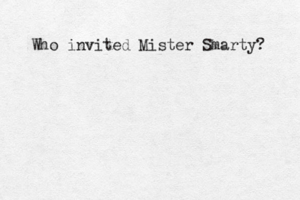 Who invited Mister Smarty? 