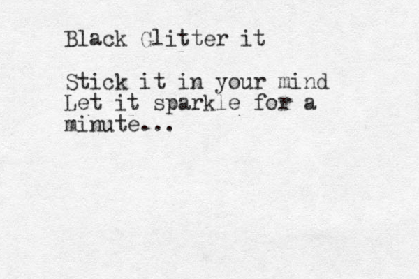Black Glitter it Stick it in your mind Let it sparkle for a minute...