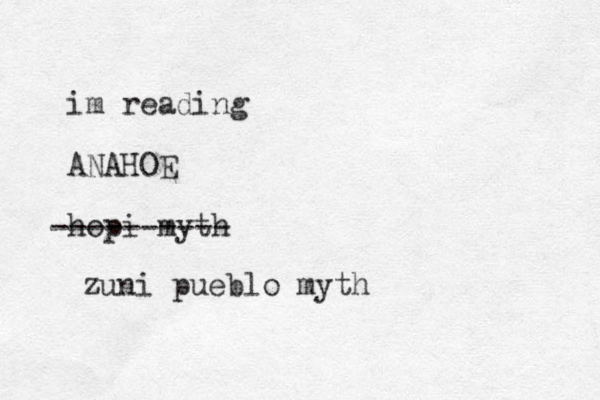 im reading ANAHOE hopi myth ---------- zuni pueblo myth