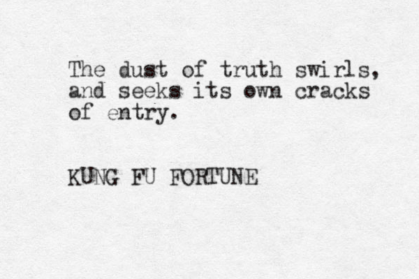 The dust of truth swirls, and seeks its own cracks of entry. KUNG FU FORTUNE 