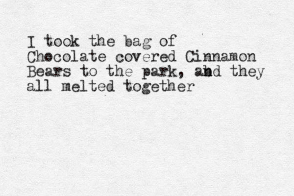 I took the bag of Chocolate covered Cinnamon Bears to the park, ab n nd they all melted together
