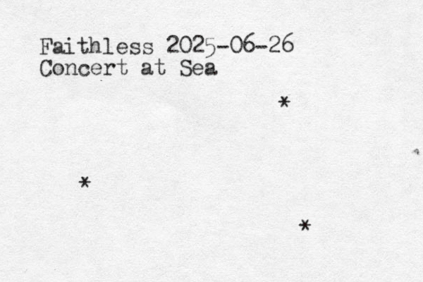 Faithless 2025-06-26 Concert at Sea * * * 
