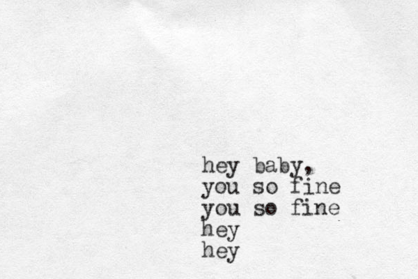 hey baby, you so fine you so fine hey hey 