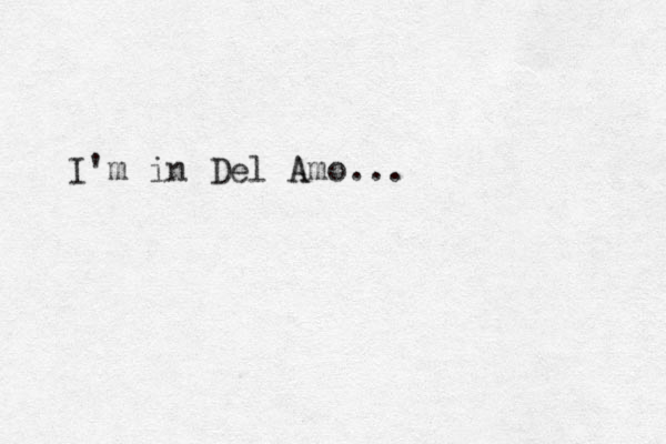 I'm in Del A Amo...